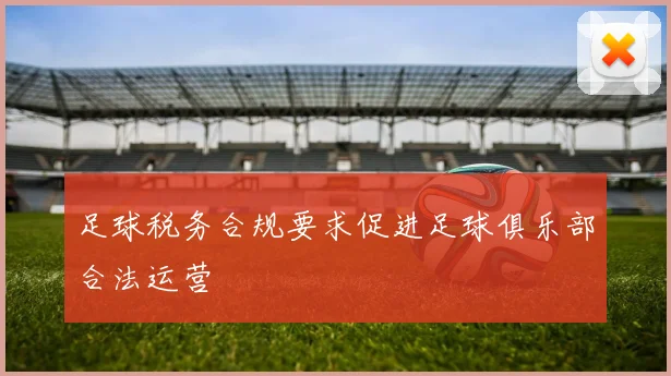 足球税务合规要求促进足球俱乐部合法运营
